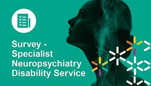 Graphic image reads; Survey - specialist Neuropsychiatry Disability Service